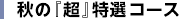 秋の『超』特選コース